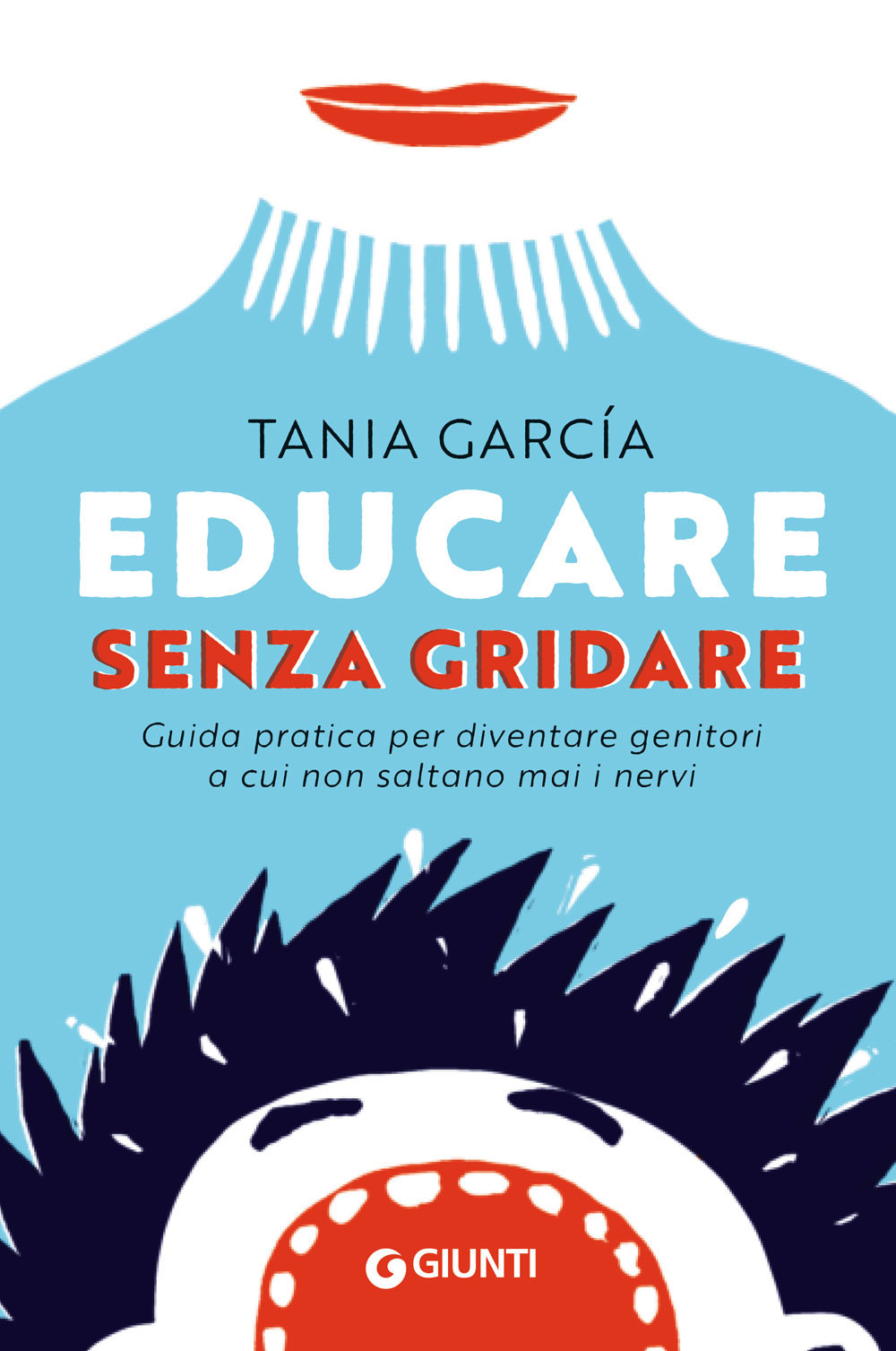 Educare senza gridare. Guida pratica per diventare genitori a cui non saltano mai i nervi