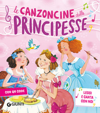 Copertina CANZONCINE DELLE PRINCIPESSE. LEGGI E CANTA CON NOI. EDIZ. A COLORI. CON QR CODE (LE) 