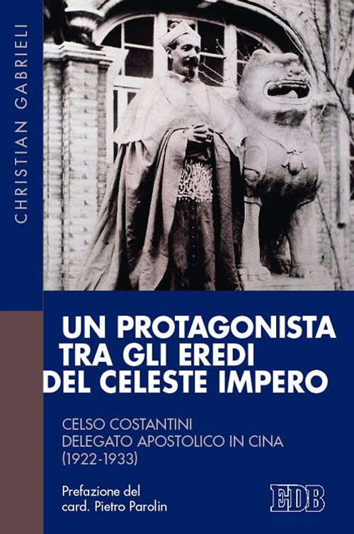 Un protagonista tra gli eredi del Celeste Impero. Celso Costantini delegato apostolico in Cina (1922-1933)