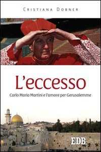 L'eccesso. Carlo Maria Martini e l'amore per Gerusalemme