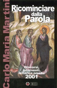 Ricominciare dalla Parola. Discorsi, interventi, lettere e omelie 2001