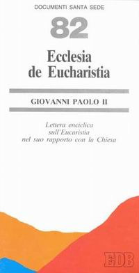 Ecclesia de eucharistia. Lettera enciclica sull'eucarestia nel suo rapporto con la Chiesa