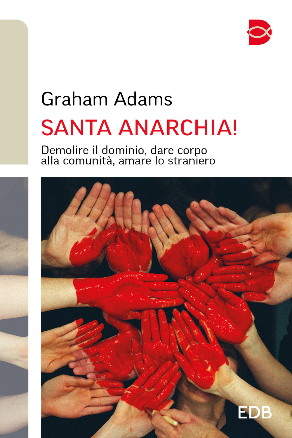 Santa anarchia! Demolire il dominio, dare corpo alla comunità, amare lo straniero