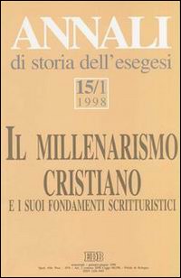 Annali di storia dell'esegesi. Il millenarismo cristiano e i suoi fondamenti scritturistici. Vol. 15/1: 1998