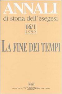 Annali di storia dell'esegesi. La fine dei tempi. «L'escatologia giudaica e cristiana antica» (Sacrofano, 15-17 ottobre 1998). Vol. 16/1: 1999