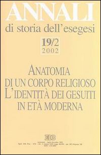 Annali di storia dell'esegesi. Anatomia di un corpo religioso. L'identità dei Gesuiti in età moderna. Vol. 19/2: 2002