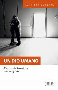 Un Dio umano. Per un cristianesimo non religioso