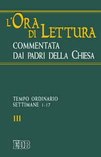 L'ora di lettura commentata dai Padri della Chiesa. Vol. 3: Tempo ordinario, sett. 1-17