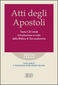 Atti degli apostoli. Testo CEI 2008. Introduzione e note dalla Bibbia di Gerusalemme. Versione interlineare in italiano