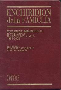 Enchiridion della famiglia. Documenti magisteriali e pastorali su famiglia e vita 1965-2004