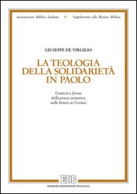 La teologia della solidarietà in Paolo. Contesti e forme della prassi caritativa nelle lettere ai Corinzi