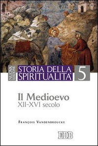 Storia della spiritualità. Vol. 5: Il Medioevo (XII-XVI secolo)