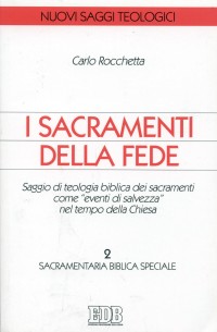 I sacramenti della fede. Saggio di teologia biblica dei sacramenti come «eventi di salvezza» nel tempo della Chiesa. Vol. 2: Sacramentaria biblica speciale