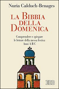 La Bibbia della domenica. Comprendere e spiegare le letture della messa festiva