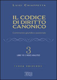 Il codice di diritto canonico. Commento giuridico-pastorale. Vol. 3: Libro VII e Indice analitico