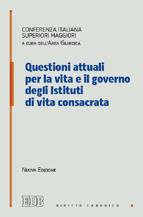 Questioni attuali per la vita e il governo degli istituti di vita consacrata. Nuova ediz.