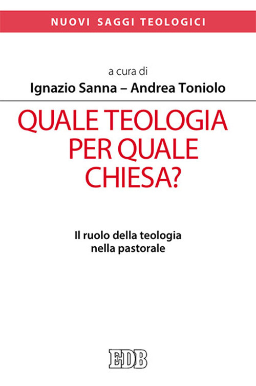 Quale teologia per quale Chiesa? Il ruolo della teologia nella pastorale. Atti del Convegno Nazionale delle facoltà teologiche e ISSR italiani (Roma, 26-28 gennaio 2017)