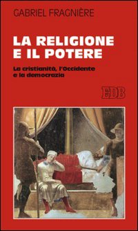 La religione e il potere. La cristianità, l'Occidente e la democrazia