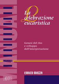 La celebrazione eucaristica. Genesi del rito e sviluppo dell'interpretazione