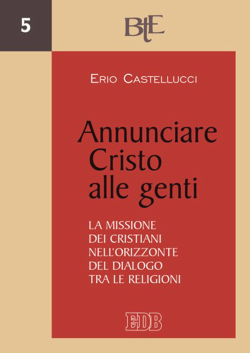 Annunciare Cristo alle genti. La missione dei cristiani nell'orizzonte del dialogo tra le religioni