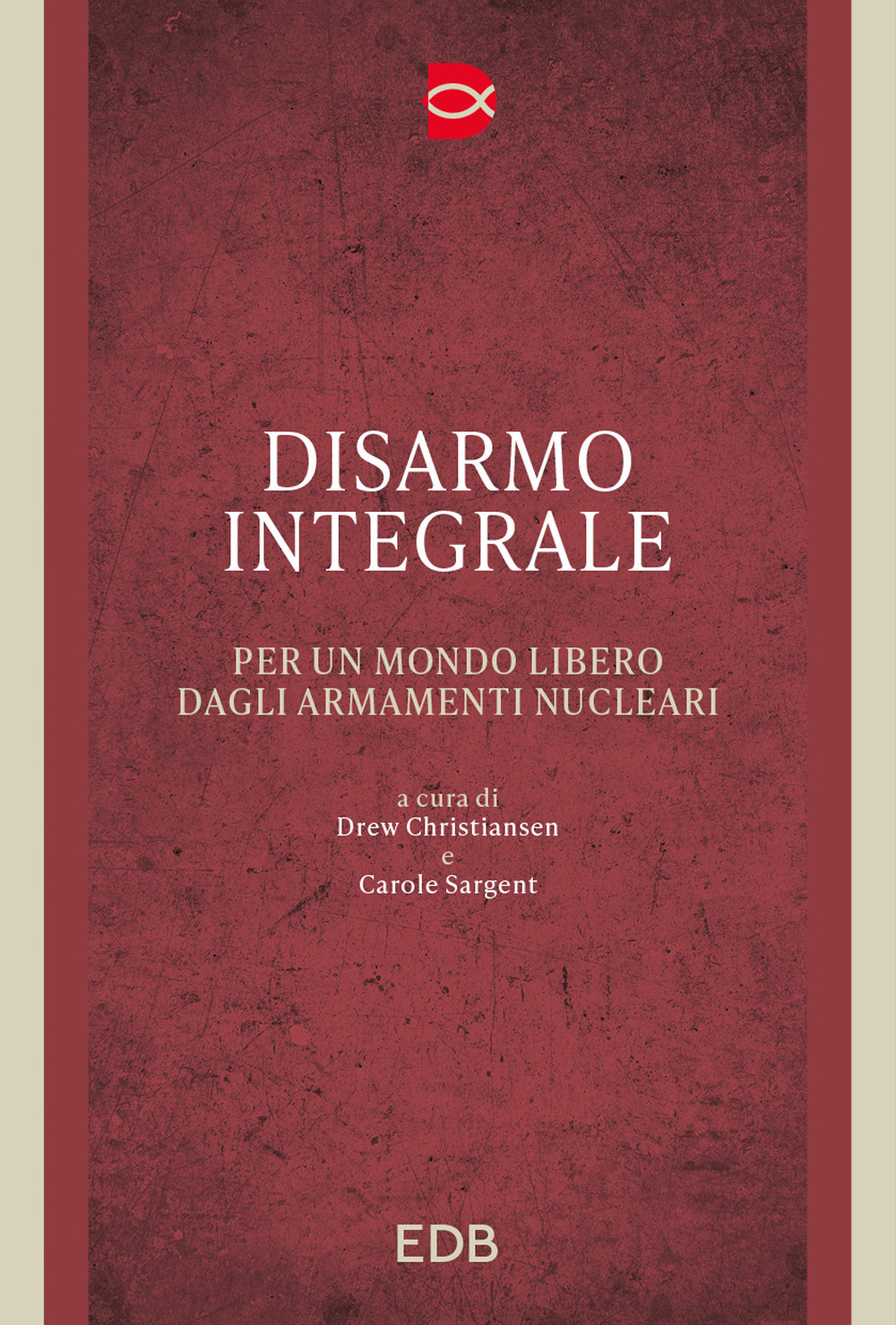 Disarmo integrale. Per un mondo libero dagli armamenti nucleari