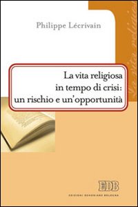 La vita religiosa in tempo di crisi: un rischio e un'opportunità