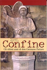 Sul confine. Gli ultimi anni di don Germano Pattaro