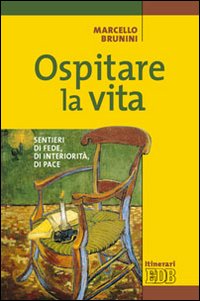 Ospitare la vita. Sentieri di fede, di interiorità, di pace