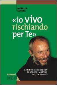 «Io vivo rischiando per te». Christopher Lebreton trappista, martire del XX secolo