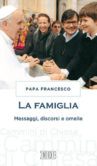 La famiglia. Messaggi, discorsi e omelie