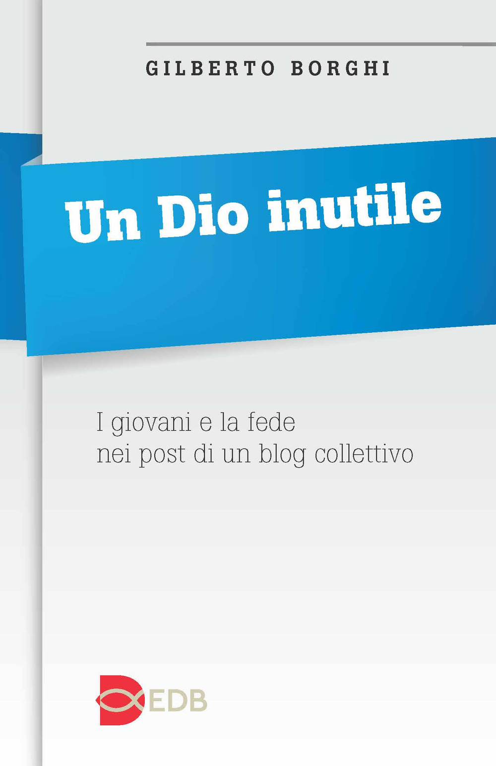 Un Dio inutile. I giovani e la fede nei post di un blog collettivo