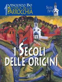 Storia della parrocchia. Vol. 1: I secoli delle origini (sec. IV-V)