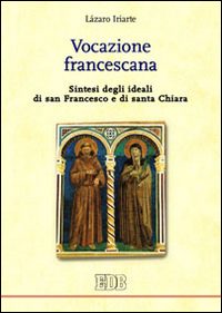 Vocazione francescana. Sintesi degli ideali di san Francesco e di santa Chiara