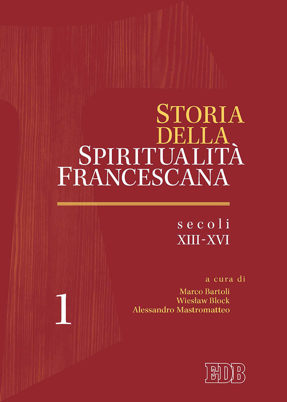 Storia della spiritualità francescana. Vol. 1: Secoli XIII-XVI