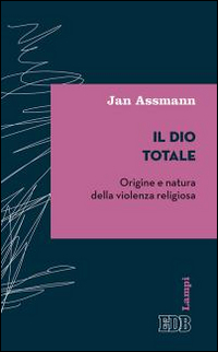 Il Dio totale. Origine e natura della violenza religiosa