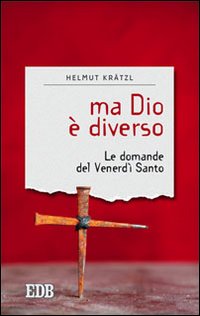 Ma Dio è diverso. Le domande del venerdì santo