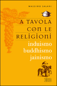 A tavola con le religioni. Induismo, buddhismo, jainismo