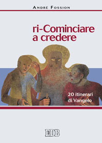 Ri-cominciare a credere. 20 itinerari di Vangelo