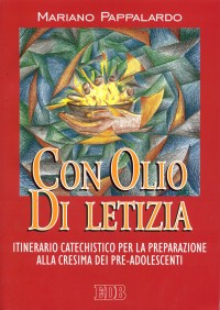 Con olio di letizia. Itinerario catechistico per la preparazione alla cresima dei pre-adolescenti