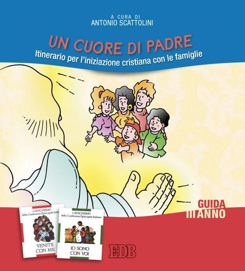 Un cuore di Padre. Itinerario per l'iniziazione cristiana con le famiglie. III anno. Guida per i catechisti