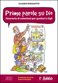 Prime parole su Dio. Itinerario di catechesi per genitori e figli. 1° anno