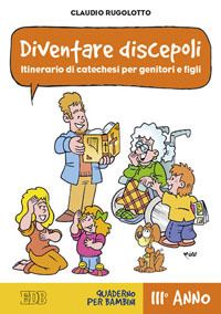 Diventare discepoli. Itinerario di catechesi per genitori e figli. III anno. Quaderno per bambini