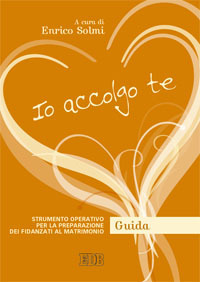 Io accolgo te. Strumento operativo per la preparazione dei fidanzati al matrimonio. Guida