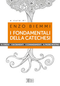 I fondamentali della catechesi. Il Credo, i sacramenti, i comandamenti, il Padre nostro