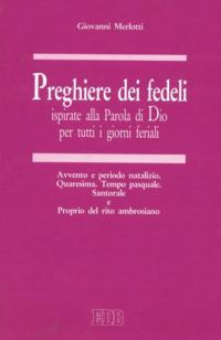 Preghiere dei fedeli ispirate alla Parola di Dio per tutti i giorni feriali. Vol. 3: Avvento e periodo natalizio. Quaresima. Tempo pasquale. Santorale e Proprio del rito ambrosiano