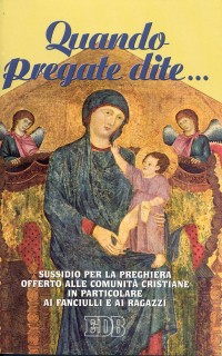 Quando pregate dite... Sussidio per la preghiera offerto alle comunità cristiane in particolare ai fanciulli e ai ragazzi