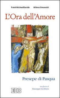 L'ora dell'amore. Presepe di Pasqua. Ierofanie di Giuseppe Cordiano