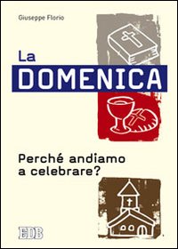 La domenica. Perché andiamo a celebrare?