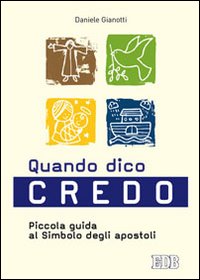 Quando dico credo. Piccola guida al simbolo degli apostoli