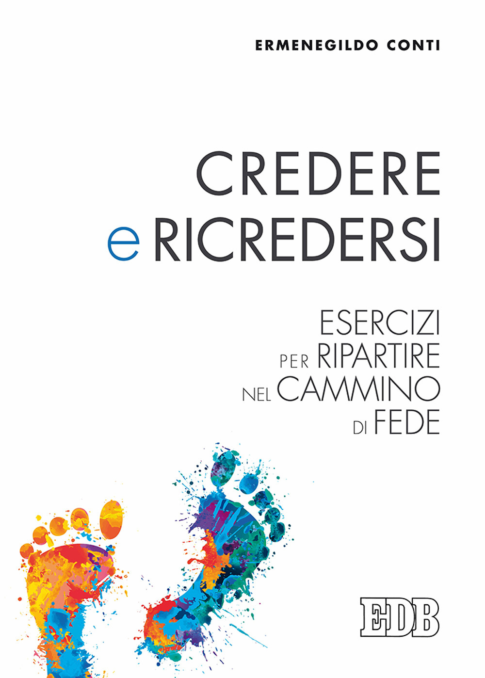 Credere e ricredersi. Esercizi per ripartire nel cammino di fede